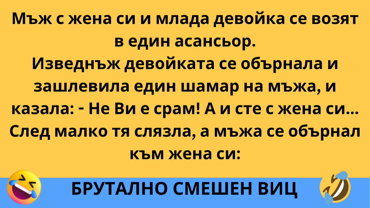 (Луд Луд Виц) Мъж с жена си и млада девойка се возят в един асансьор. Изведнъж девойката се обърнала и .... 3 (Луд Луд Виц) Мъж с жена си и млада девойка се возят в един асансьор. Изведнъж девойката се обърнала и ....
