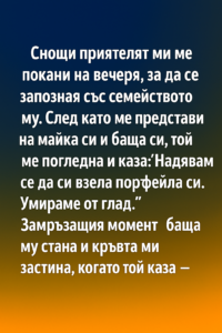 Снощи приятелят ми ме покани на вечеря, за да се запозная със семейството му. След като ме представи на майка си и баща си, той ме погледна и каза: ‘Надявам се да си взела портфейла си. Умираме от глад 👇 32 27091777 e039 4bcf 9f65 b886030afe13