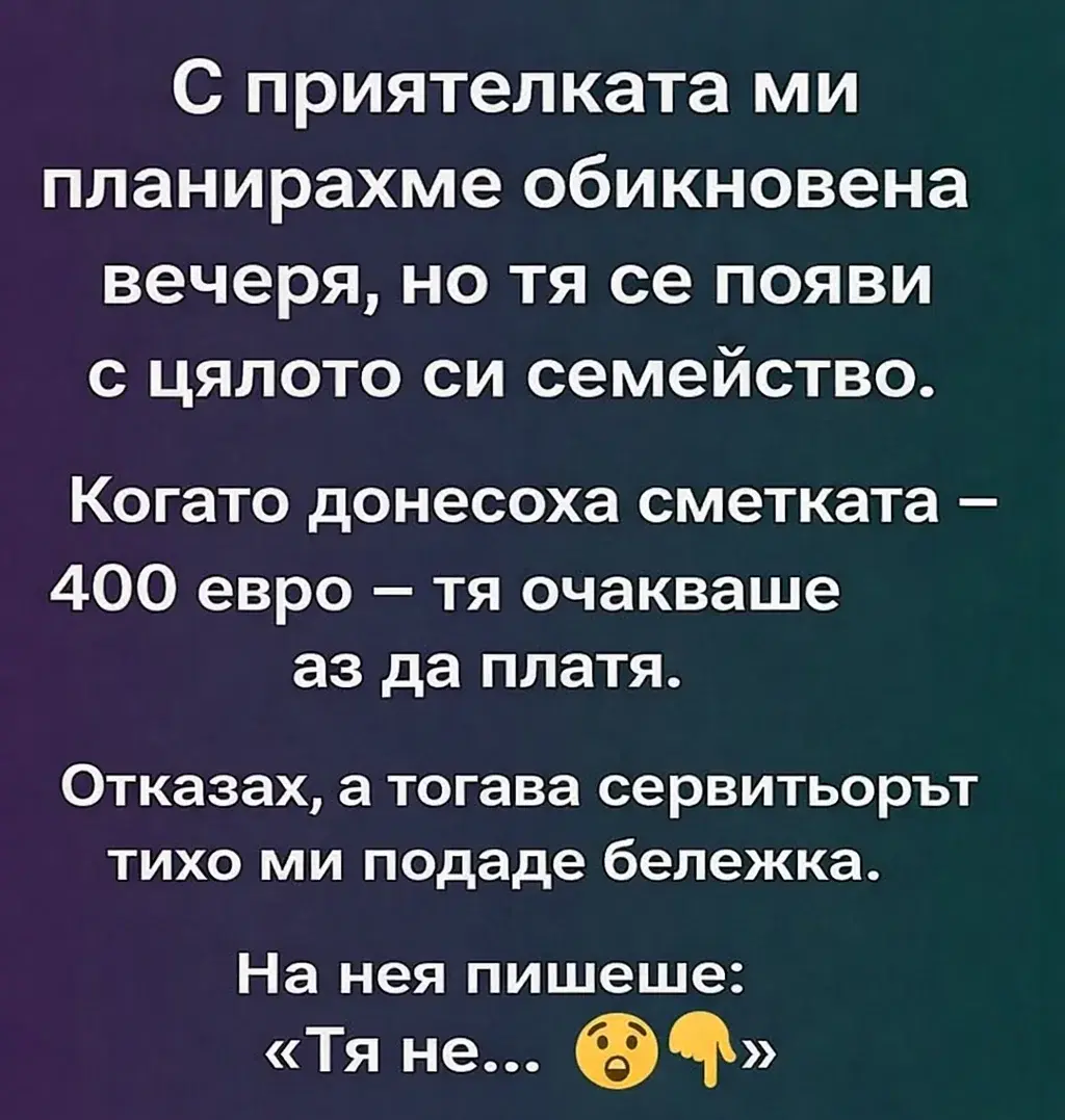 С приятелката ми планирахме обикновена вечеря, но тя се появи с цялото си семейство. Когато донесоха сметката – 400 евро – тя очакваше аз да платя. Отказах, а тогава сервитьорът тихо ми подаде бележка. На нея пишеше: „Тя не… 😲👇 3 task 01kgcf3qsre739340mjaezv3z9