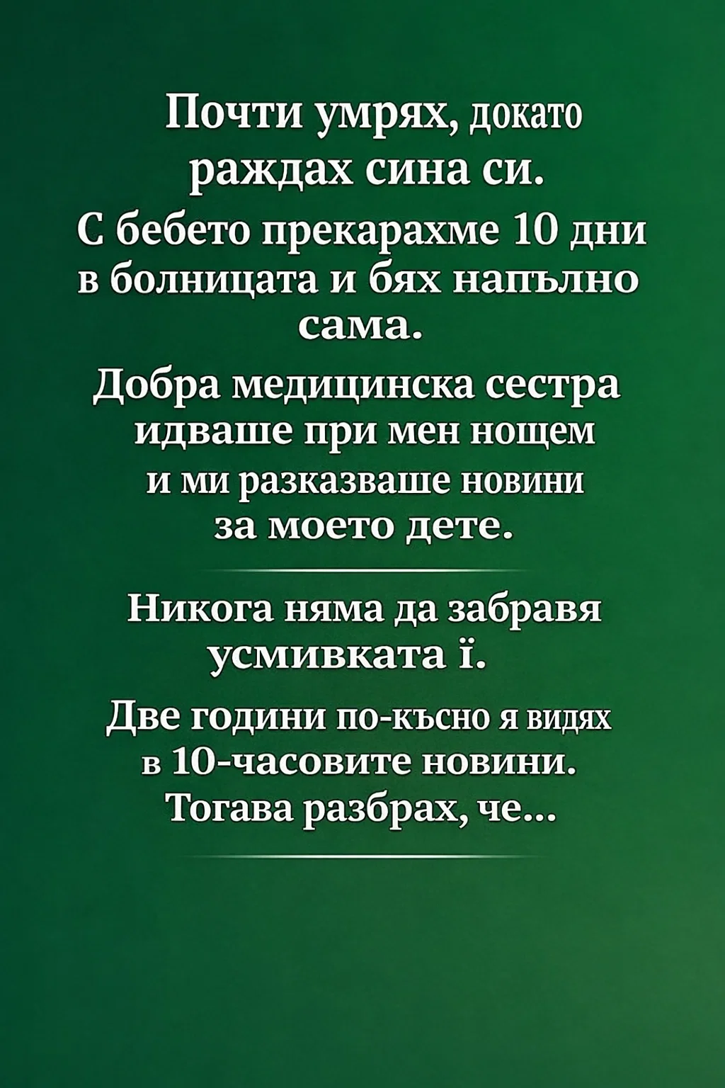 Почти умрях, докато раждах сина си. С бебето прекарахме 10 дни в болницата и бях напълно сама. Добра медицинска сестра идваше при мен нощем и ми разказваше новини за моето дете. Никога няма да забравя усмивката ѝ. Две години по-късно я видях в 10-часовите новини. Тогава разбрах, че… 3 task 01kghdq2g4fz2sy1vev4gg8v5y 1770111414 img 1