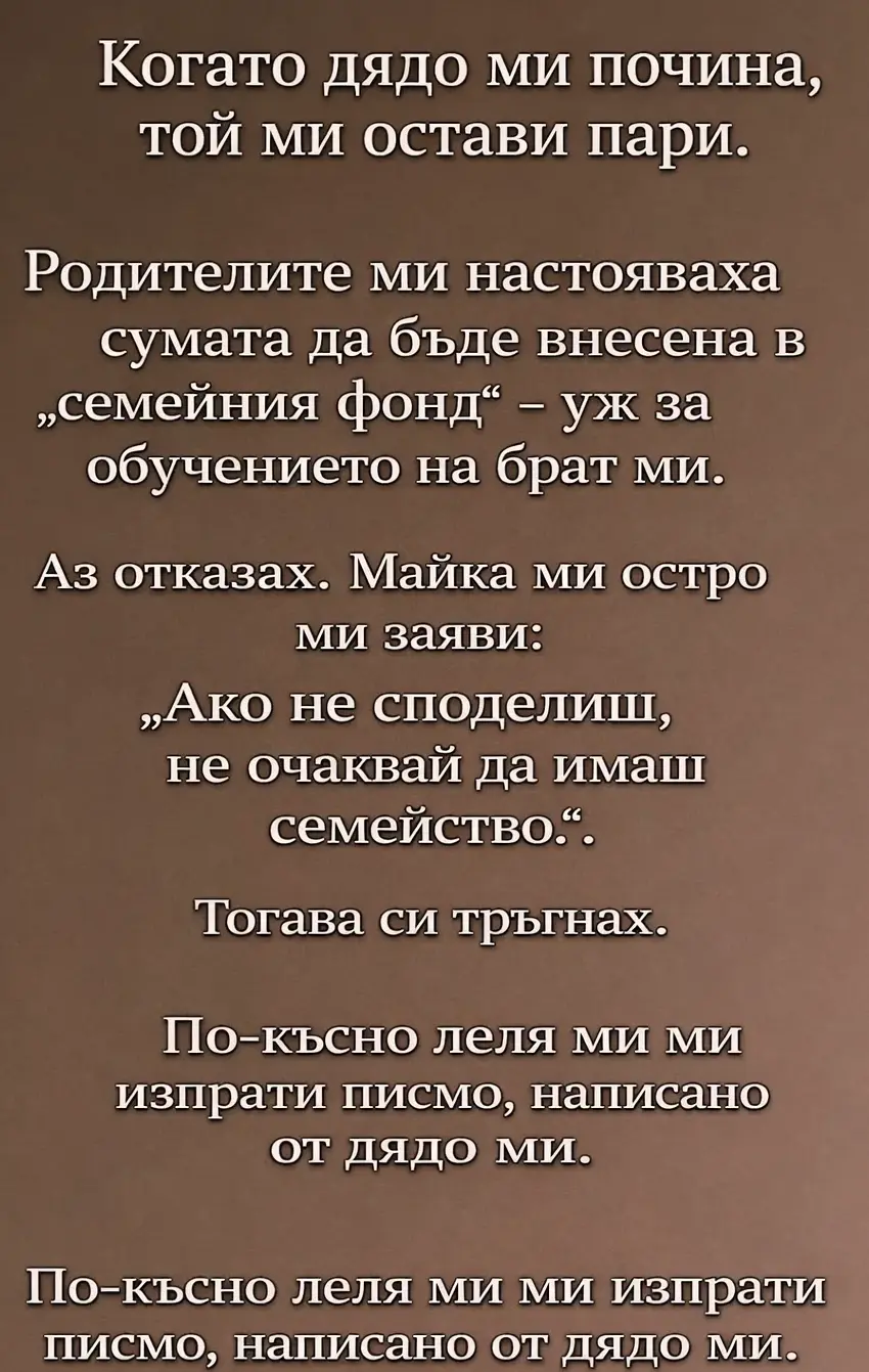Когато дядо ми почина, той ми остави пари. Родителите ми настояваха сумата да бъде внесена в „семейния фонд“ – уж за обучението на брат ми. 3 task 01kj5n4nkre0bvt52chtk7nbgp