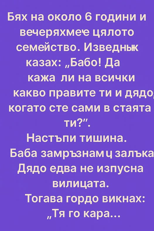 Бях на около 6 години и вечеряхме цялото семейство. Изведнъж казах: „Бабо! Да кажа ли на всички какво правите ти и дядо, когато сте двамата в стаята?“ 👇 5 616197193 122180039588593989 8654424595300513279 n