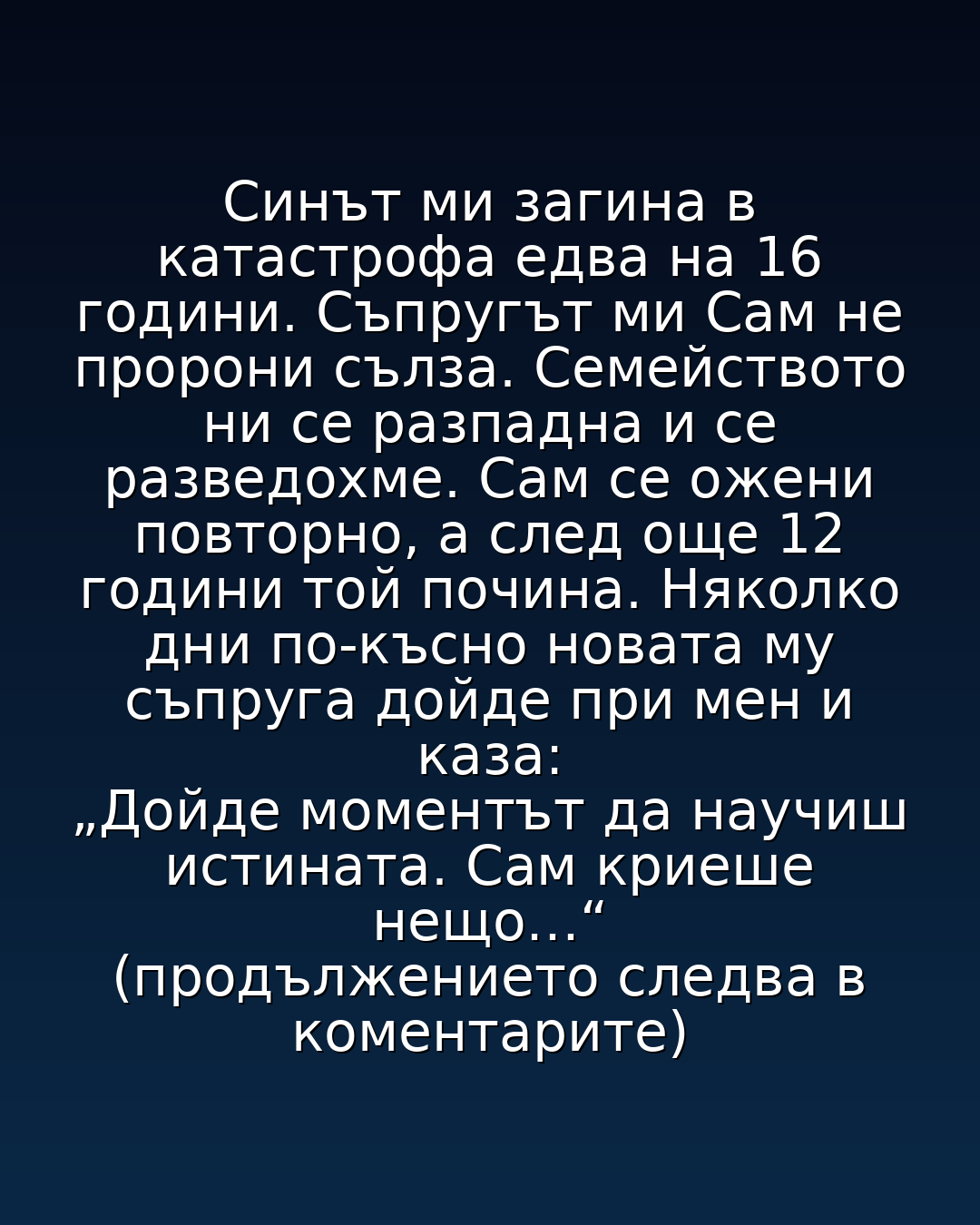Синът ми загина в катастрофа едва на 16 години. Съпругът ми Сам не пророни сълза. Семейството ни се разпадна и се разведохме. Сам се ожени повторно, а след още 12 години той почина. Няколко дни по-късно новата му съпруга дойде при мен и каза: „Дойде моментът да научиш истината. Сам криеше нещо…“ 😲 3