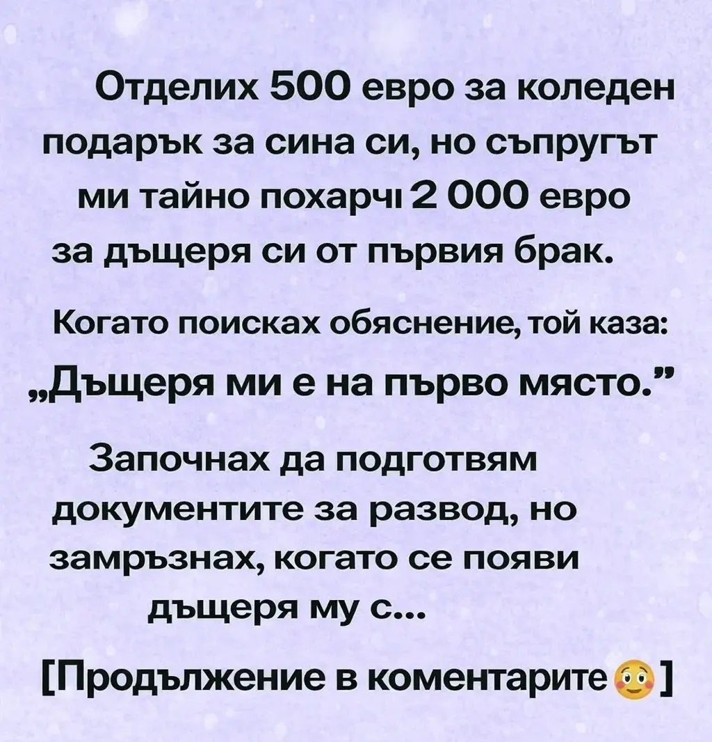 Отделих 500 евро за коледен подарък за сина си, но съпругът ми тайно похарчи 2 000 евро за дъщеря си от първия брак. Когато поисках обяснение, той каза: „Дъщеря ми е на първо място.“ 3