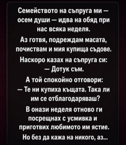Семейството на съпруга ми — осем души — идва на обяд при нас всяка неделя. Аз готвя, подреждам масата, почиствам и мия купища съдове. Наскоро казах на съпруга си: — Дотук съм. 8 chatgpt image 2.05.2026 g. 18 50 24