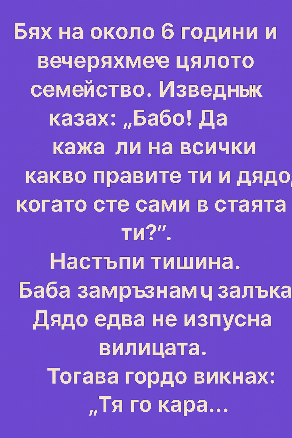 Бях на около 6 години и вечеряхме цялото семейство. Изведнъж казах: „Бабо! Да кажа ли на всички какво правите ти и дядо, когато сте двамата в стаята?“ 👇 3 533ef112 7554 4335 9855 94af8852c93b