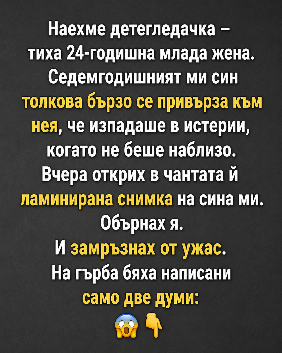 Наехме детегледачка – тиха 24-годишна млада жена. Седемгодишният ми син толкова бързо се привърза към нея, че изпадаше в истерии, когато не беше наблизо. Вчера открих в чантата ѝ ламинирана снимка на сина ми. Обърнах я. И замръзнах от ужас. На гърба бяха написани само две думи: 3 chatgpt image 9.06.2026 g. 14 12 49
