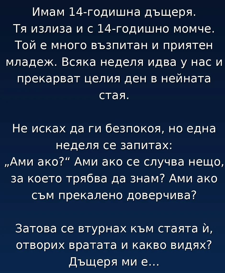 Имам 14-годишна дъщеря. Тя излиза и с 14-годишно момче. Той е много възпитан и приятен младеж. Всяка неделя идва у нас и прекарват целия ден в нейната стая. 👇 3 740929862 122179592114742065 8482044663646547362 n