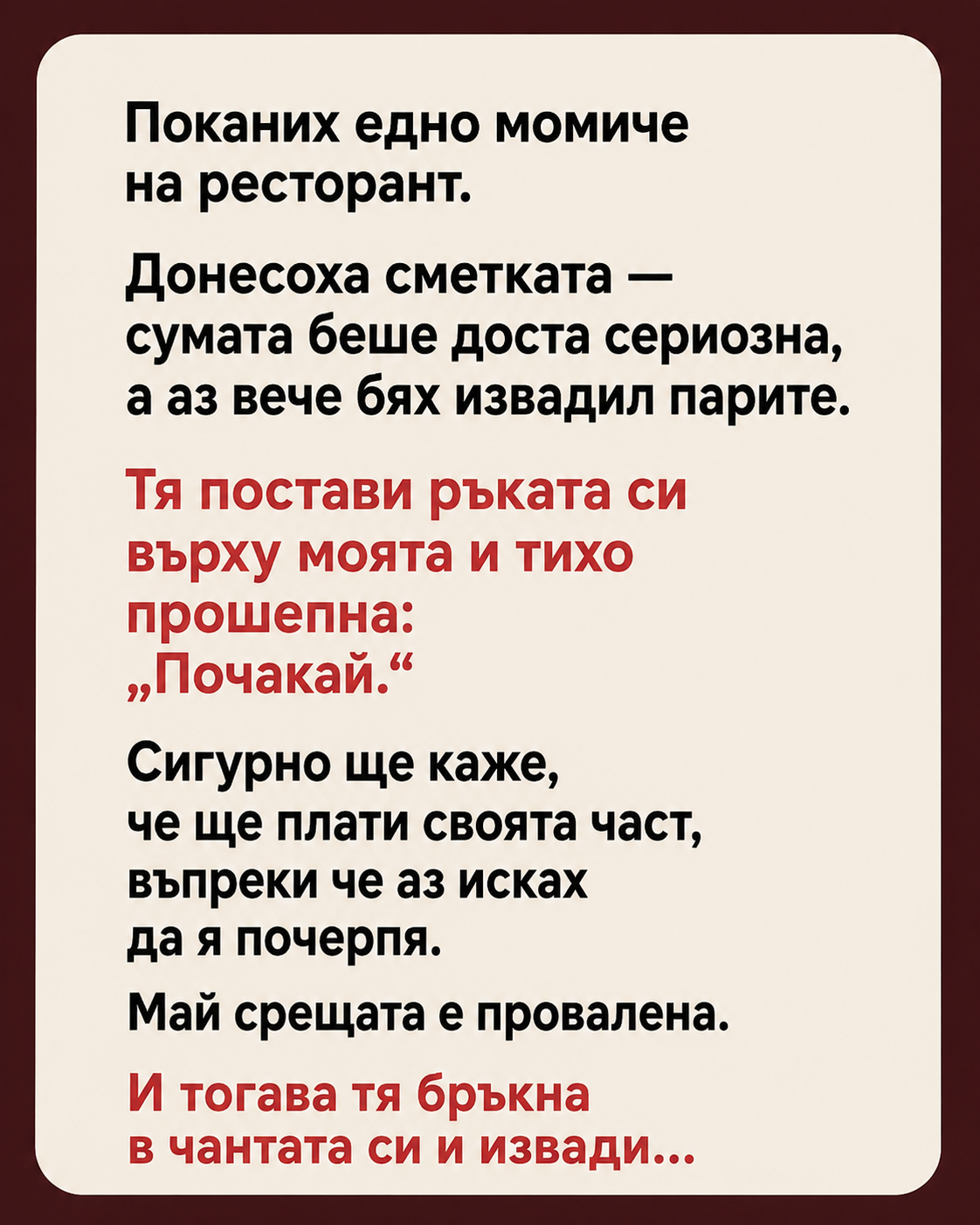 Поканих едно момиче на ресторант. Донесоха сметката — сумата беше доста сериозна, а аз вече бях извадил парите. Тя постави ръката си върху моята и тихо прошепна: 3 chatgpt image 17.08.2026 g. 09 46 57